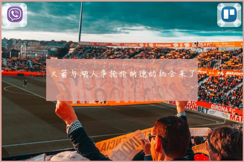 火箭与湖人争抢伦纳德的机会来了