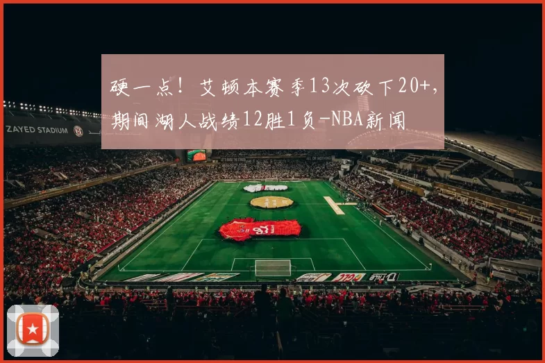 硬一点！艾顿本赛季13次砍下20+，期间湖人战绩12胜1负-NBA新闻